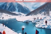 冬季旅游，探索别样的世界，冬季旅游，别样世界的探索之旅