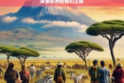 探索非洲的奇幻之旅，非洲奇幻之旅，探索未知的精彩