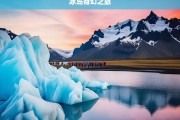 冰岛奇幻之旅，冰岛奇幻之旅，探索极地奇景