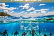 大方旅游与游泳，畅游水世界，感受无限魅力