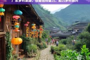 广东乡村旅游，领略独特魅力，助力乡村振兴，广东乡村旅游，魅力尽显，助力振兴