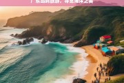 广东岛屿旅游，寻觅海洋之美，广东岛屿游，探寻海洋之美