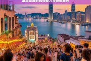 港澳旅游的独特魅力与地接服务，港澳旅游，独特魅力与优质地接服务