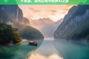 千岛湖，湖光山色中的梦幻之旅，千岛湖梦幻之旅