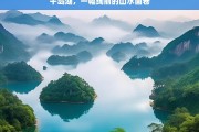 千岛湖，一幅绚丽的山水画卷，千岛湖，绚丽山水画卷