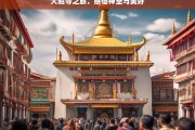 大昭寺之旅，感悟神圣与美好，大昭寺之旅，感悟神圣美好