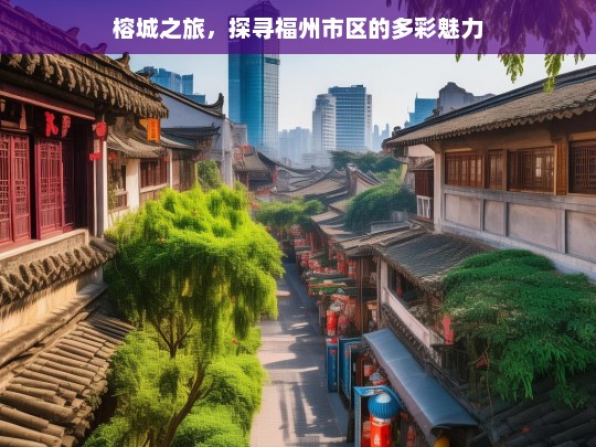 榕城之旅，探寻福州市区的多彩魅力