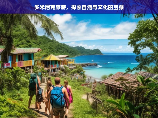 多米尼克旅游，探索自然与文化的宝藏