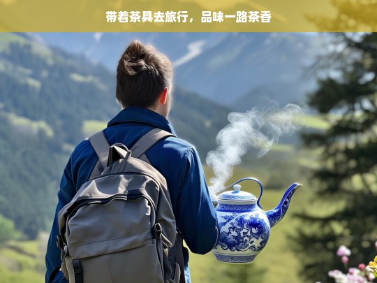 带着茶具去旅行，品味一路茶香