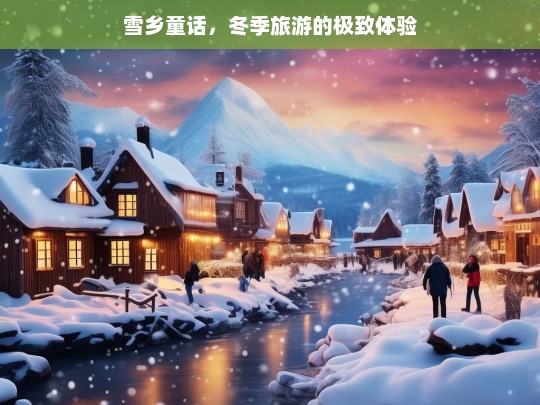 雪乡童话，冬季旅游的极致体验