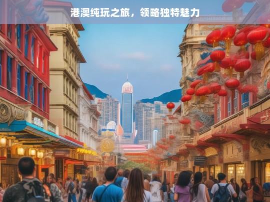 港澳纯玩之旅，领略独特魅力