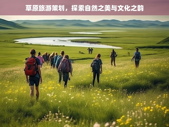 草原旅游策划，探索自然之美与文化之韵