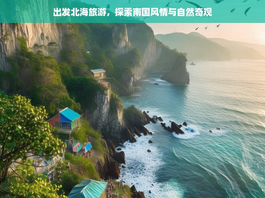 出发北海旅游，探索南国风情与自然奇观