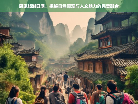 恩施旅游旺季，探秘自然奇观与人文魅力的完美融合