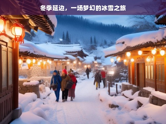 冬季延边，一场梦幻的冰雪之旅