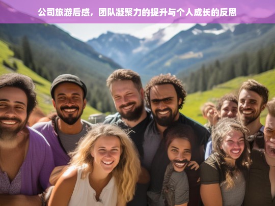 公司旅游后感，团队凝聚力的提升与个人成长的反思