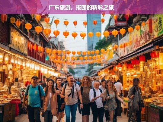 广东旅游，报团的精彩之旅