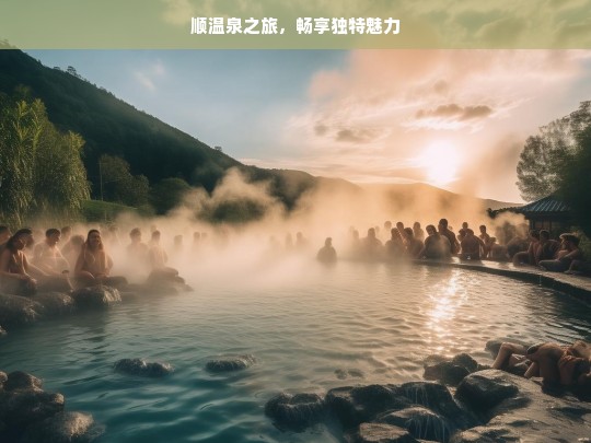 顺温泉之旅，畅享独特魅力