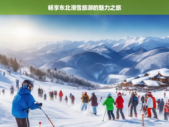 畅享东北滑雪旅游的魅力之旅