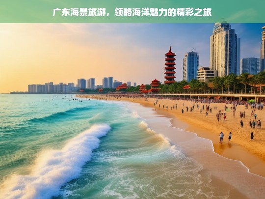 广东海景旅游，领略海洋魅力的精彩之旅