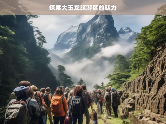 探索大玉龙旅游区的魅力