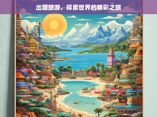 出国旅游，探索世界的精彩之旅