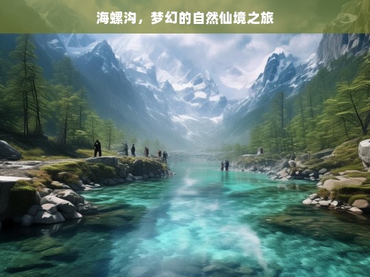 海螺沟，梦幻的自然仙境之旅