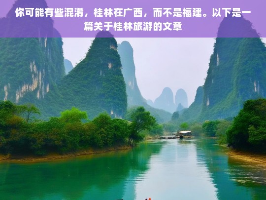 你可能有些混淆，桂林在广西，而不是福建。以下是一篇关于桂林旅游的文章