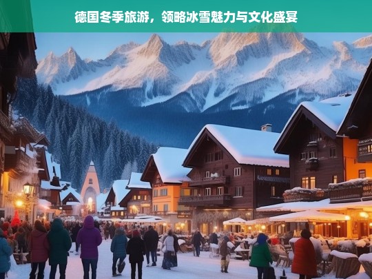 德国冬季旅游，领略冰雪魅力与文化盛宴