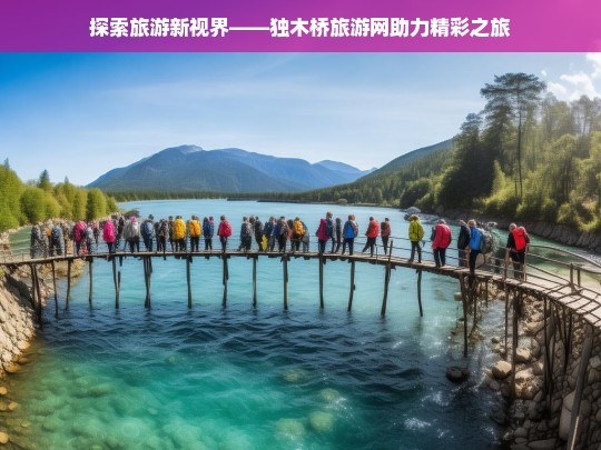 探索旅游新视界——独木桥旅游网助力精彩之旅