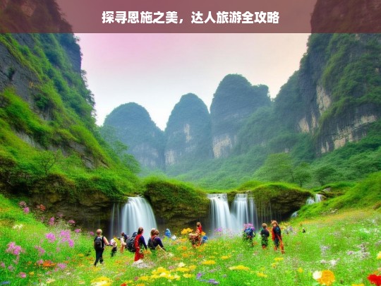 探寻恩施之美，达人旅游全攻略