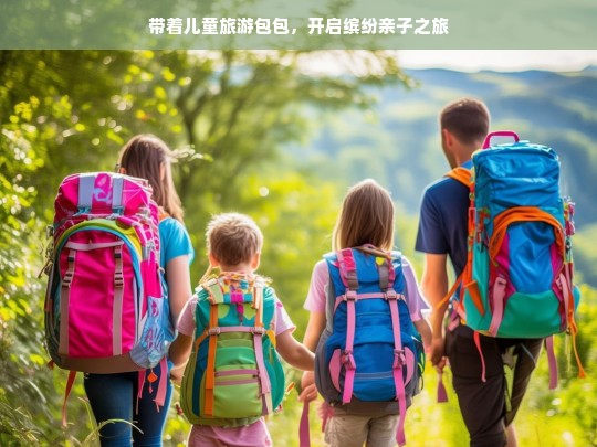 带着儿童旅游包包，开启缤纷亲子之旅