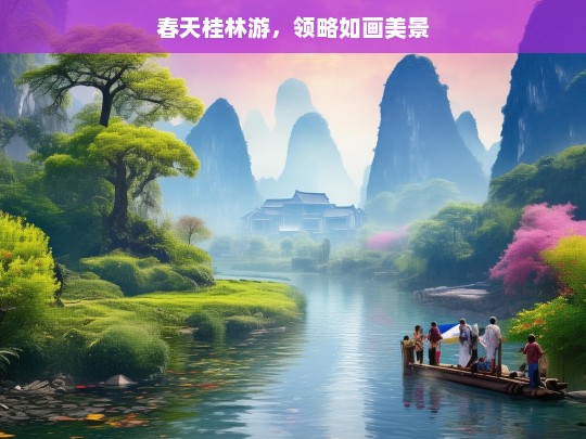 春天桂林游，领略如画美景