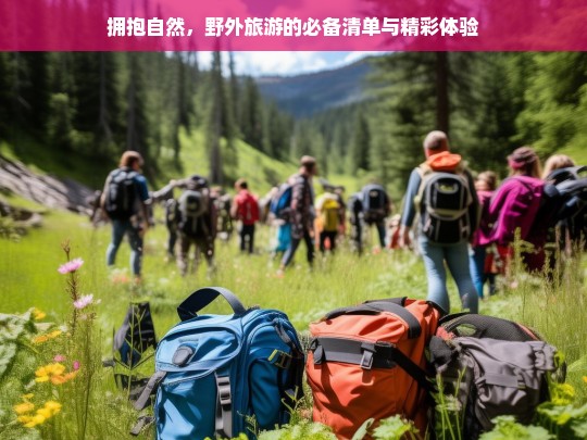 拥抱自然，野外旅游的必备清单与精彩体验