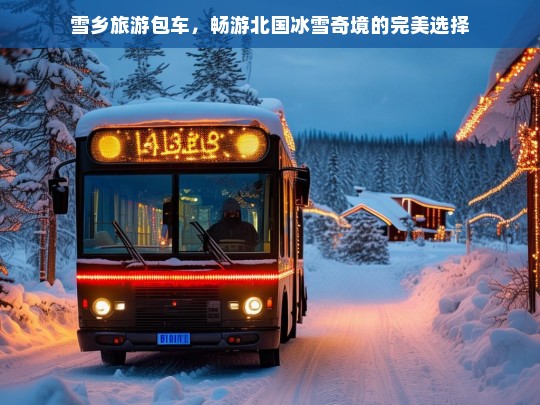 雪乡旅游包车，畅游北国冰雪奇境的完美选择