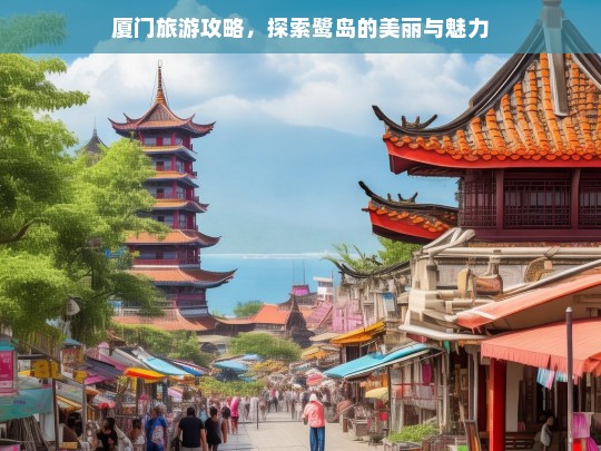 厦门旅游攻略，探索鹭岛的美丽与魅力