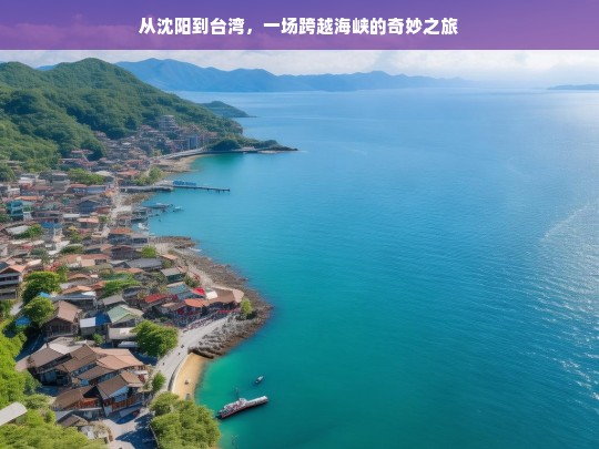 从沈阳到台湾，一场跨越海峡的奇妙之旅