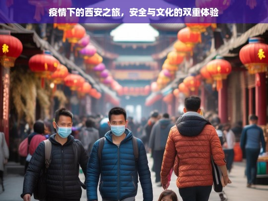 疫情下的西安之旅，安全与文化的双重体验